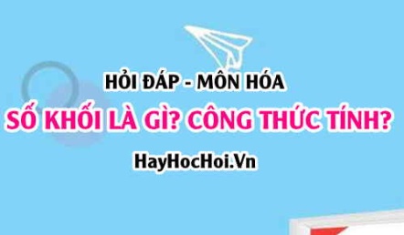 Số khối là gì? Số khối ký hiệu là gì? Công thức tính số khối? Hỏi đáp môn Hóa